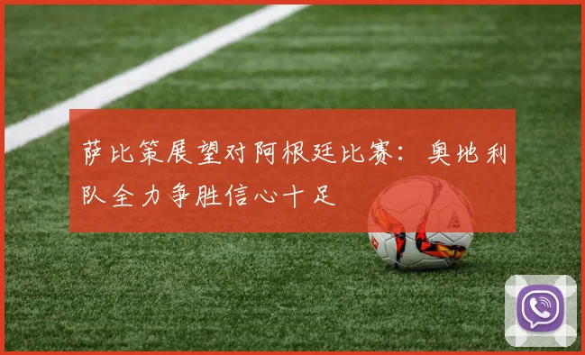 萨比策展望对阿根廷比赛：奥地利队全力争胜信心十足