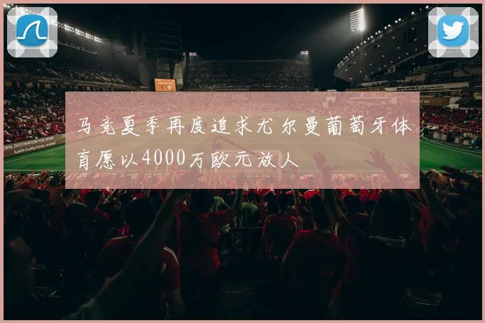马竞夏季再度追求尤尔曼葡萄牙体育愿以4000万欧元放人